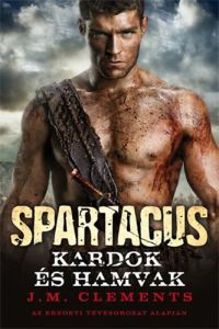 J. M. Clements - Spartacus - Kardok és hamvak