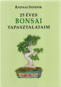 Radnai Sándor - 25 éves bonsai tapasztalataim