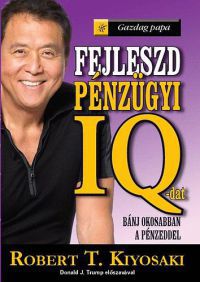 Robert T. Kiyosaki - Fejleszd pénzügyi IQ-dat! - Bánj okosabban a pénzeddel!