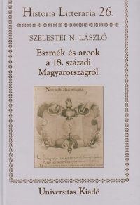 Szelestei N. László - Eszmék és arcok a 18. századi Magyarországról