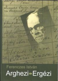 Ferenczes István - Arghezi - Ergézi