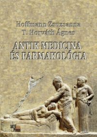 Hoffmann Zsuzsanna, T. Horváth Ágnes - Antik medicina és farmakológia