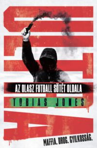 Tobias Jones - Ultra - Az olasz futball sötét oldala