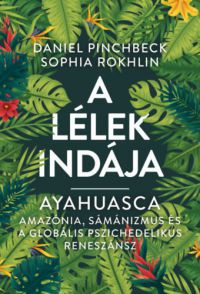 Daniel Pinchbeck, Sophia Rokhlin - Ayahuasca - A Lélek Indája