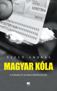 Dezső András - Magyar kóla - A kokain útja Magyarországon