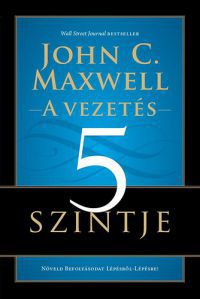 John C. Maxwell - A vezetés 5 szintje