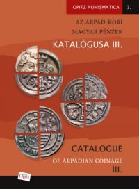  - Az Árpád-kori magyar pénzek katalógusa III./ Catalogue of Árpádian Coinage III