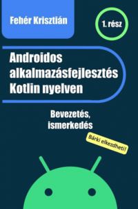 Fehér Krisztián - Androidos alkalmazásfejlesztés Kotlin nyelven