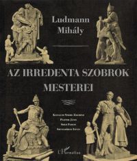 Ludmann Mihály - Az irredenta szobrok mesterei