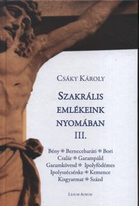 Csáky Károly - Szakrális emlékeink nyomában III.