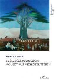 Antal Z. László - Egészségszociológia holisztikus megközelítésben