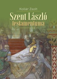 Kollár Zsolt - Szent László testamentuma