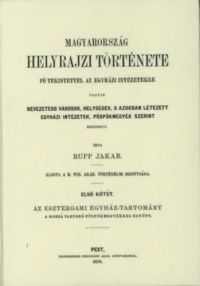 Rupp Jakab - Magyarország helyrajzi története I., fő tekintettel az egyházi intézetekre