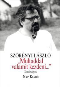 Szörényi László - Multaddal valamit kezdeni...