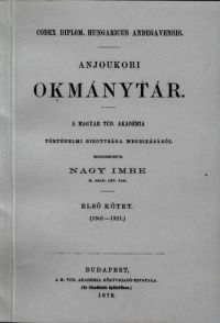 Nagy Imre - Anjoukori okmánytár I. Codex Diplomaticus Hungaricus Andegavensis