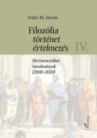 Fehér M. István - Filozófia, történet, értelmezés IV. kötet