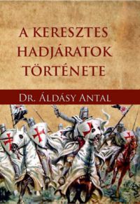 Áldásy Antal - A keresztes hadjáratok története