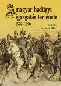 Hermann Róbert (Szerk.) - A magyar hadügyi igazgatás története 1526-1990