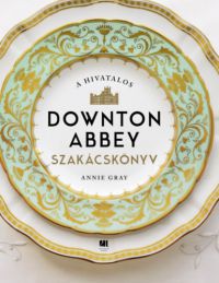 Annie Gray - A hivatalos Downton Abbey szakácskönyv