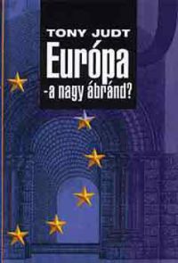 Tony Judt - Európa - a nagy ábránd?