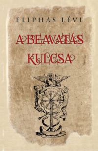 Eliphas Lévi - A beavatás kulcsa