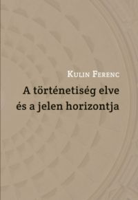 Kulin Ferenc - A történetiség elve és a jelen horizontja