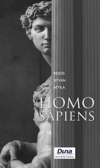 Regös István Attila - Homo Sapiens - Egy reményteli tragédia minden reményvesztett kornak