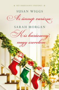 Susan Wiggs, Sarah Morgan - Az ünnep varázsa / Kis karácsony, nagy szerelem