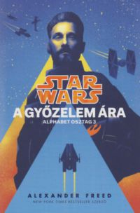 Alexander Freed - Star Wars - Alphabet osztag: A győzelem ára
