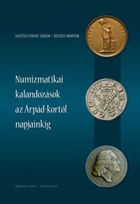 Soltész Ferenc Gábor, Soltész Márton - Numizmatikai kalandozások az Árpád-kortól napjainkig
