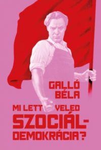 Galló Béla - Mi lett veled szociáldemokrácia?