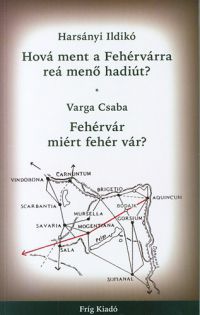 Harsányi Ildikó; Varga Csaba - Hová ment a Fehérvárra reá menő hadiút?