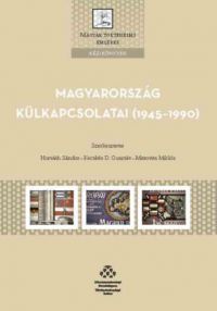 Horváth Sándor (szerk.), Mitrovits Miklós (Szerk.), Kecskés D. Gusztáv (szerk.) - Magyarország külkapcsolatai (1945-1990)