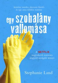 Stephanie Land - Egy szobalány vallomása *A nagysikerű Netflix sorozat* 