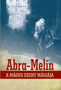 S.L. MacGregor Mathers - Abra-Melin a mágus szent mágiája