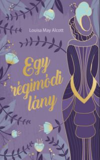 Louise May Alcott - Egy régimódi lány