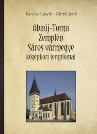 Kovács László, Görföl Jenő - Abaúj-Torna, Zemplén, Sáros vármegye középkori templomai