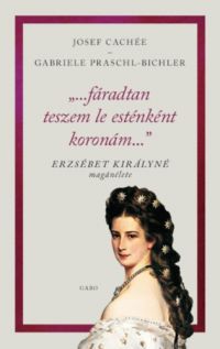 Gabriele Praschl-Bichler, Josef Cachée - "...fáradtan teszem le esténként koronám..."