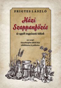 Kálmány Lajos - Házi szappanfőzés és egyéb vegyészeti titkok