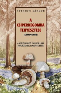 Petrinyi Sándor - A csiperkegomba tenyésztése