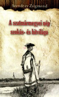 Szendrey Zsigmond - A szatmármegyei nép szokás- és hitvilága