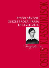 Petőfi Sándor - Petőfi Sándor összes prózai írása és levelezése