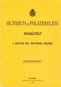  - Öltözeti és fölszerelési szabályzat a Magyar kir. honvédség részére. 1876.