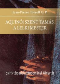 Jean-Pierre Torrell O.P. - Aquinói Szent Tamás, a lelki mester