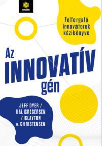Jeff Dyer, Hal Gregersen, Clayton M. Christensen - Az innovatív gén