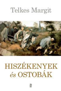 Telkes Margit - Hiszékenyek és ostobák