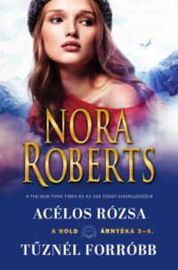 Nora Roberts - A hold árnyéka 3-4 - Acélos rózsa/Tűznél forróbb