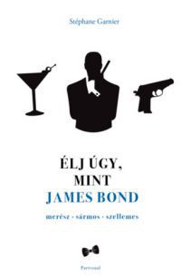 Stéphane Garnier - Élj úgy, mint James Bond