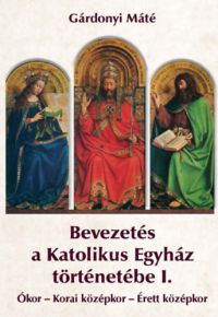 Gárdonyi Máté - Bevezetés a Katolikus Egyház történetébe - I. kötet