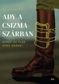 Tóth István - Ady a csizmaszárban, avagy az élet apró örömei